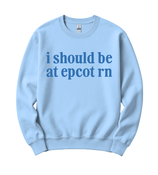I Should Be At Epcot rn Sweatshirt